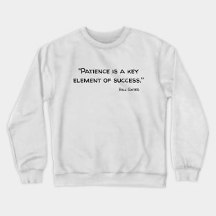 "Patience is a key element of success." Bill Gates Crewneck Sweatshirt